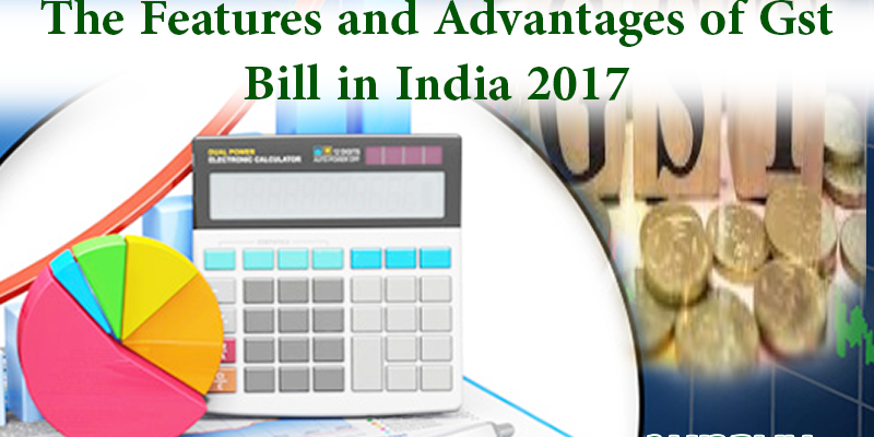 The Features And Advantages Of GST Bill In India 2017