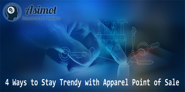 4 Ways To Stay Trendy With Apparel Point Of Sale