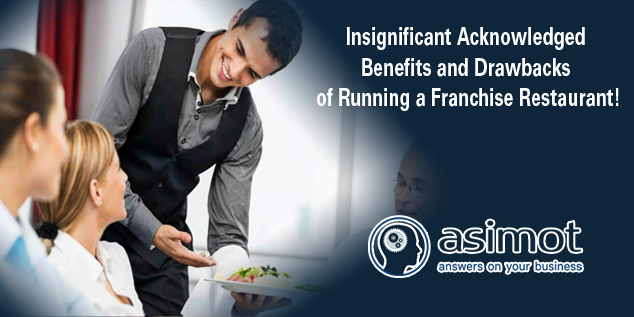 Insignificant Acknowledged Benefits And Drawbacks Of Running A Franchise Restaurant!