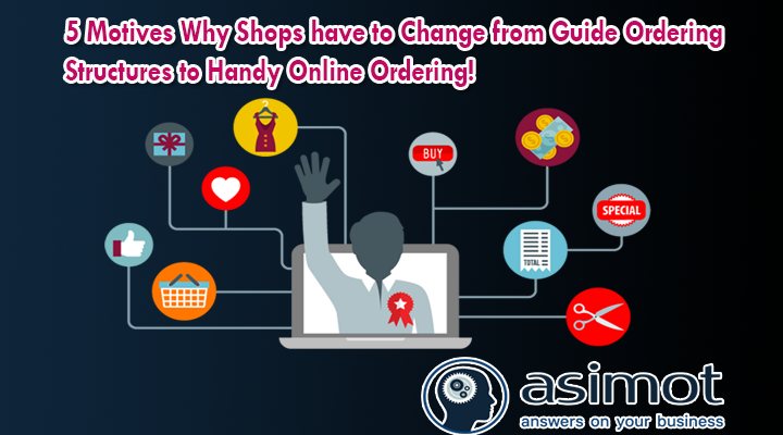 5 Motives Why Shops Have To Change From Guide Ordering Structures To Handy Online Ordering!