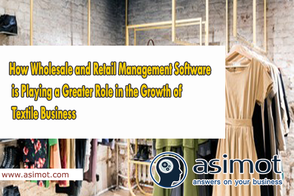 How Wholesale And Retail Management Software Is Playing A Greater Role In The Growth Of Textile Business